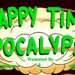 Happy Time Apocalypse ft. Gary Vider, Josh Adam Meyers, Molly Densmore, Alex Gardes